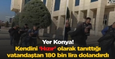 Yer Konya! Kendini ‘Hızır’ olarak tanıttığı vatandaştan 180 bin lira dolandırdı