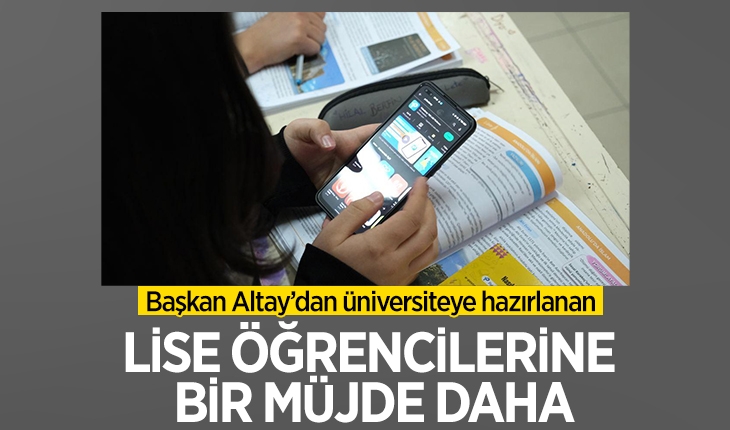 Başkan Altay’dan üniversiteye hazırlanan lise öğrencilerine bir müjde daha