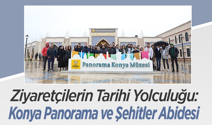 Ziyaretçilerin tarihi yolculuğu: Konya Panorama ve Şehitler Abidesi