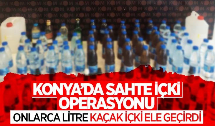 Konya’da sahte içki operasyonu: Onlarca litre kaçak içki ele geçirdi