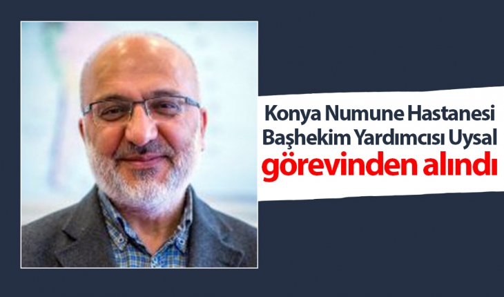 Konya Numune Hastanesi Başhekim Yardımcısı Uysal görevinden alındı