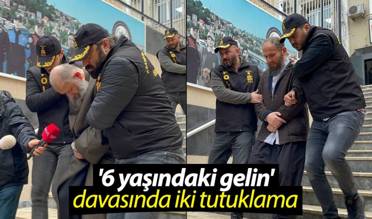 '6 yaşındaki gelin' davasında iki tutuklama!