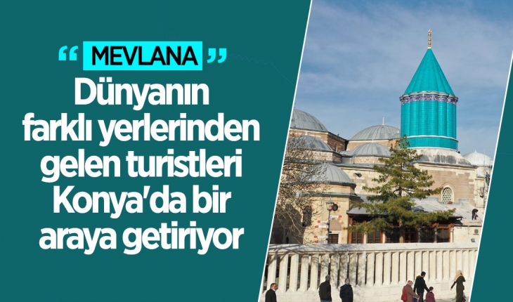 Mevlana, dünyanın farklı yerlerinden gelen turistleri Konya'da bir araya getiriyor