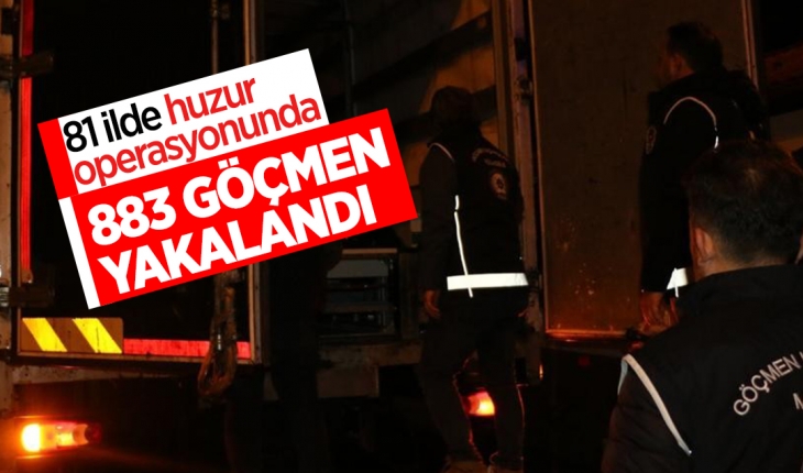 81 ildeki huzur operasyonunda 883 düzensiz göçmen yakalandı