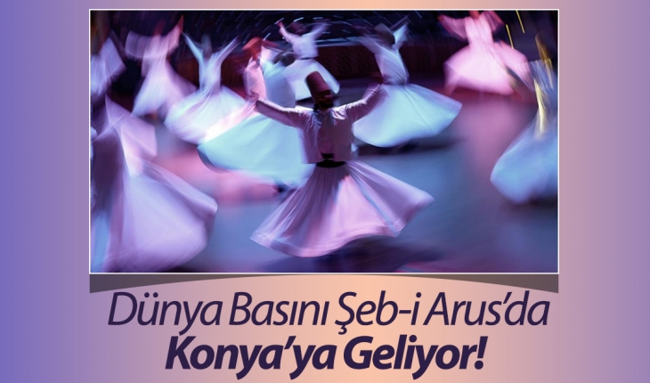 Dünya Basını Şeb-i Arus’da Konya’ya Geliyor! 